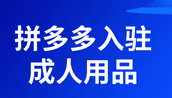 拼多多情趣用品怎么入驻 拼多多情趣用品上拼小圈吗 拼多多情趣用品怎么入驻 拼多多情趣用品上拼小圈吗