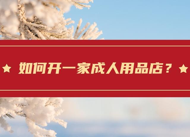 如何开一家成人用品店?开店前想清楚怎么开? 如何开一家成人用品店?开店前想清楚怎么开?